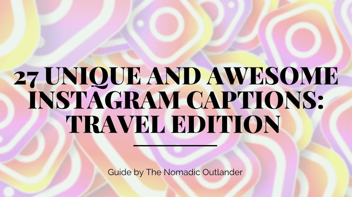 27 Unique and Awesome Instagram (IG) Captions: Travel Edition
